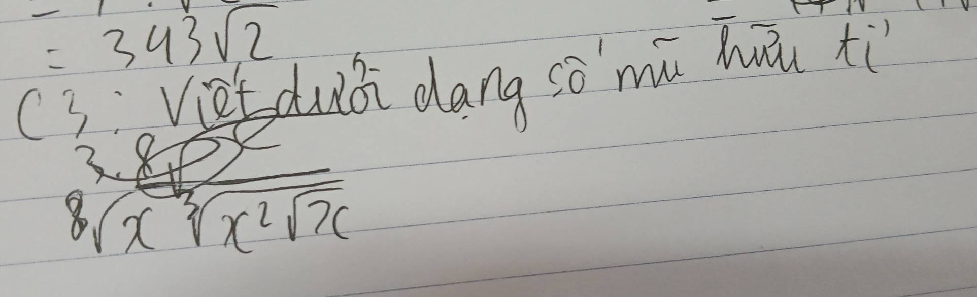 =343sqrt(2)
( 3:Viet dudi dang sò mú huu xi
sqrt[8](xsqrt [3]x^2sqrt x)