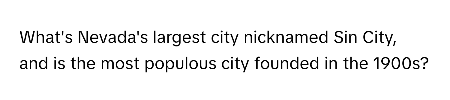 What's Nevada's largest city nicknamed Sin City, and is the most populous city founded in the 1900s?