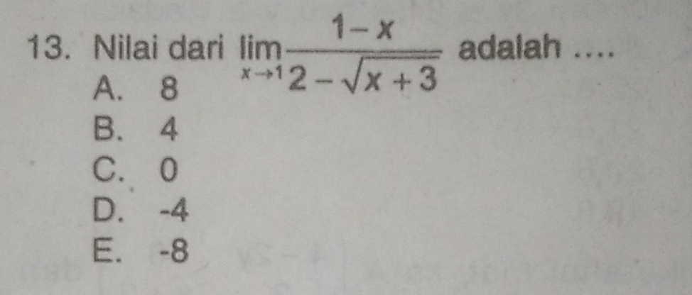 Nilai dari limlimits _xto 1 (1-x)/2-sqrt(x+3)  adalah ....
A. 8
B. 4
C. 0
D. -4
E. -8