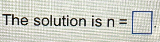 The solution is n=□.