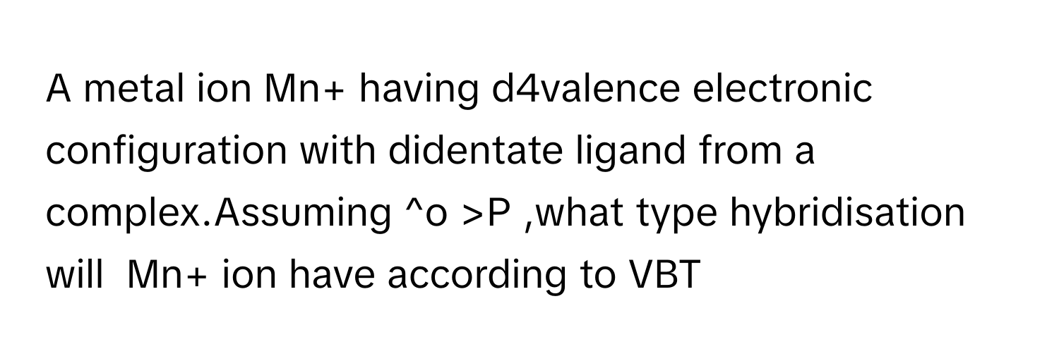 Solved: A metal ion Mn+ having d4valence electronic configuration with ...