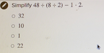 Simplify 48/ (8/ 2)-1· 2·
32
10
1
22