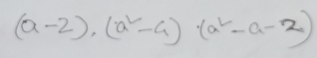 (a-2)· (a^2-4)(a^2-a-2)