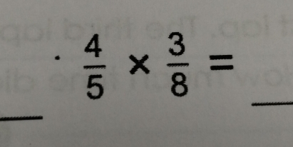  4/5 *  3/8 =
_ 
_