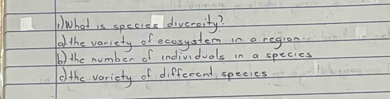 What is species diversity?
al the variety of ecosystem in a region
b) the number of individuals in a species
cl the voriety of different species