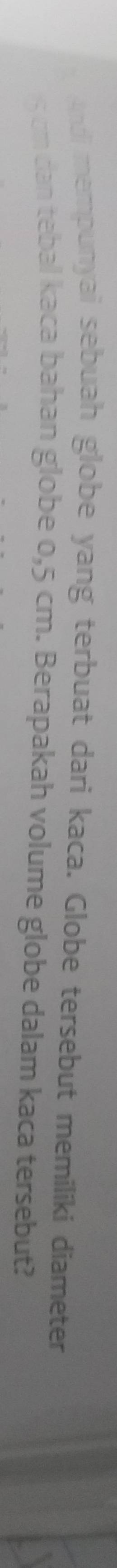 Andi mempunyai sebuah globe yang terbuat dari kaca. Globe tersebut memiliki diameter 
s on can tebal kaca bahan globe 0,5 cm. Berapakah volume globe dalam kaca tersebut?