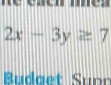 2x-3y≥ 7 Budaet Sunn [Math]