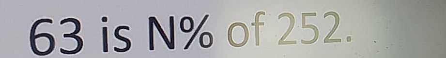 63 is N% of 252.