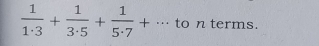  1/1· 3 + 1/3· 5 + 1/5· 7 +... to n terms.