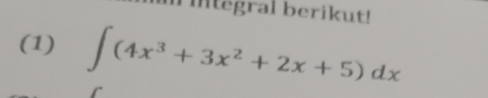 integral berikut! 
(1) ∈t (4x^3+3x^2+2x+5)dx