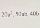 20a^2, 50ab, 40b