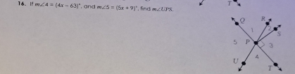 If m∠ 4=(4x-63)^circ  ", and m∠ 5=(5x+9)^circ  , find m∠ UPS