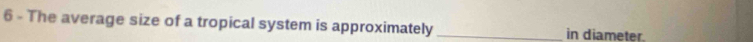 The average size of a tropical system is approximately _in diameter.