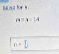 Solve for n.
m=n=14
n=[]