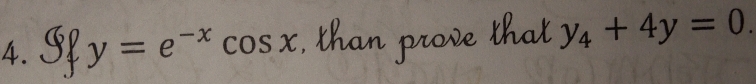 Sf y=e^(-x)cos x , than prove that y_4+4y=0