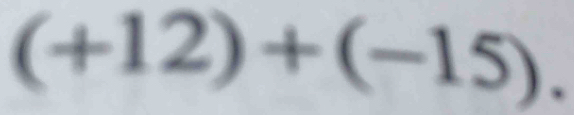 (+12)+(-15).