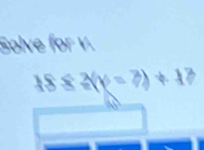 Solve for v.
18≤ 2(y=7)+13