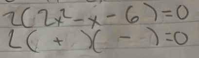 2(2x^2-x-6)=0
L(+)(-)=0