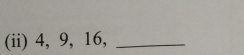 (ii) 4, 9, 16,_