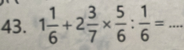 1 1/6 +2 3/7 *  5/6 : 1/6 = _