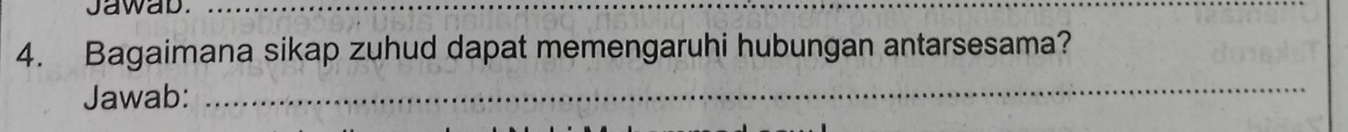 Jawab._ 
4. Bagaimana sikap zuhud dapat memengaruhi hubungan antarsesama? 
Jawab: 
_