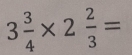 3 3/4 * 2 2/3 =