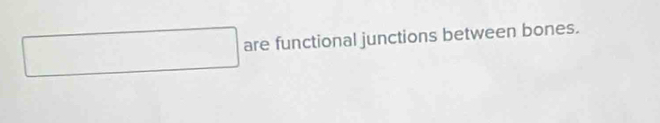 square are functional junctions between bones.