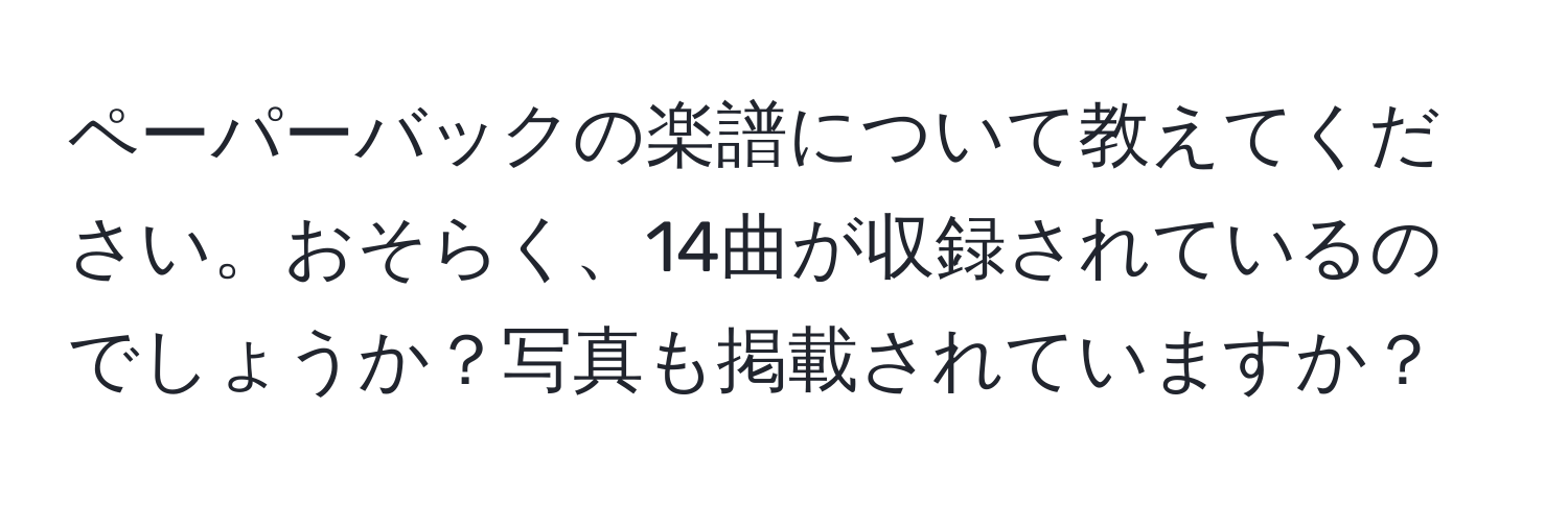 ペーパーバックの楽譜について教えてください。おそらく、14曲が収録されているのでしょうか？写真も掲載されていますか？