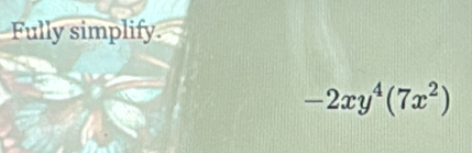 Fully simplify.
-2xy^4(7x^2)