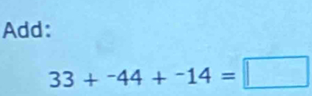 Add:
33+^-44+^-14=□