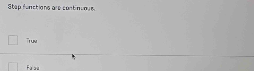 Step functions are continuous.
True
False