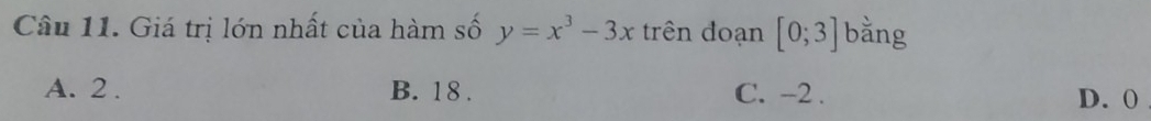 Giá trị lớn nhất của hàm số y=x^3-3x trên đoạn [0;3] bằng
A. 2. B. 18. C. -2. D. 0