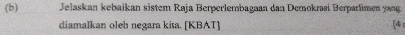 Jelaskan kebaikan sistem Raja Berperlembagaan dan Demokrasi Berparlimen yang 
diamalkan oleh negara kita. [KBAT] [4