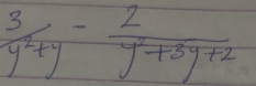  3/y^2+y - 2/y^2+3y+2 