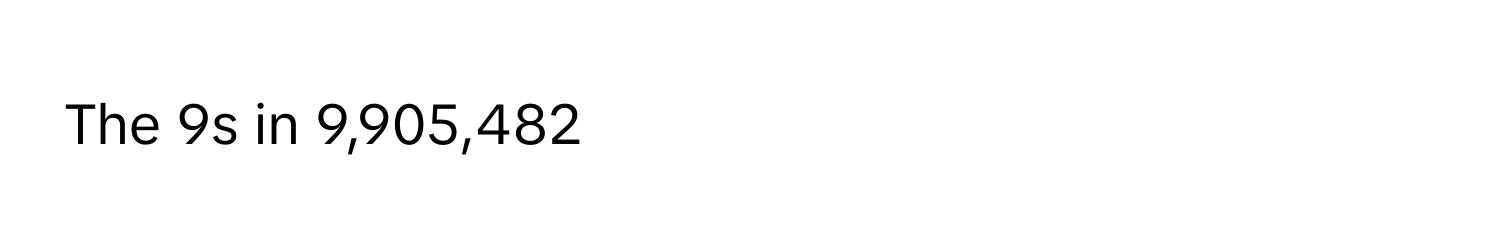 Solved: The 9s in 9,905,482 [Math]