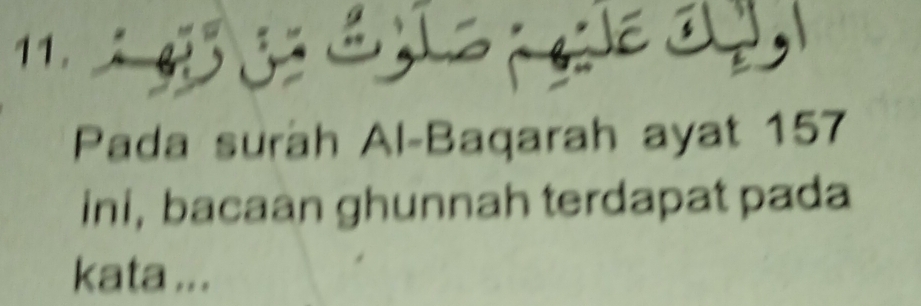 1 ∴ , 
Pada surah Al-Baqarah ayat 157
ini, bacaan ghunnah terdapat pada 
kata ...