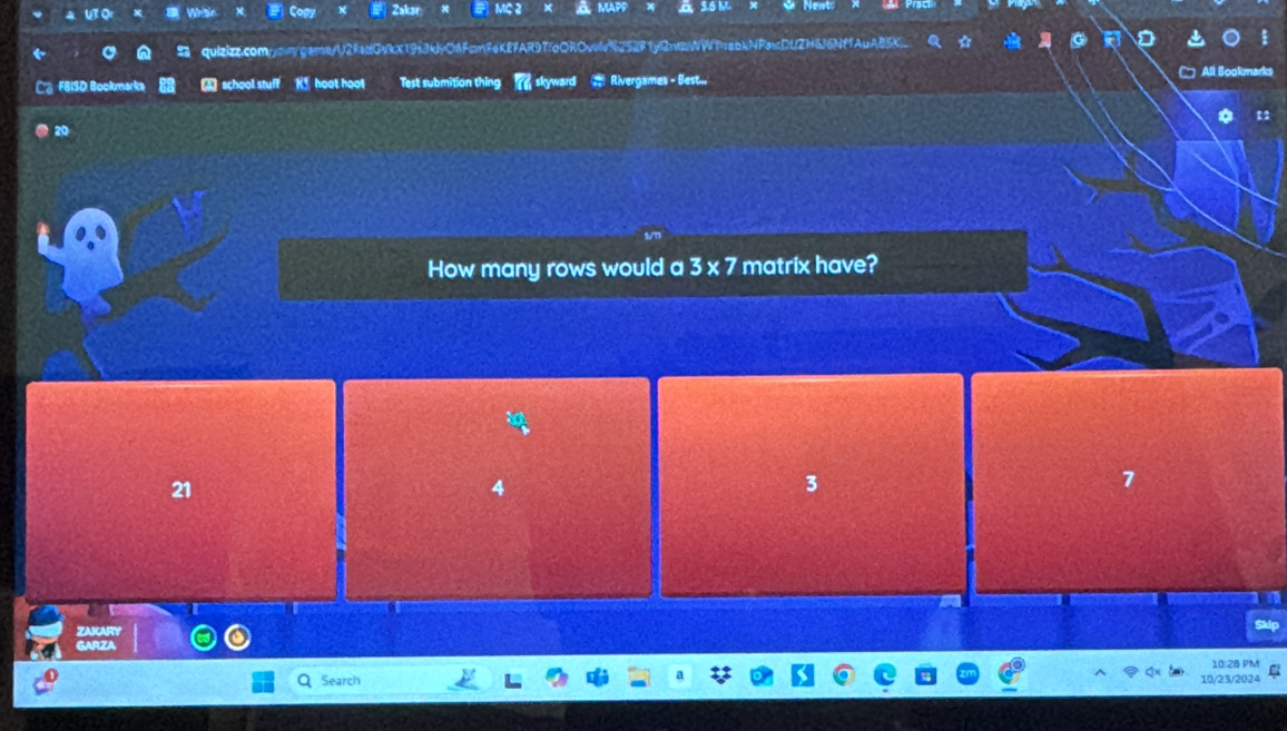 Wrhie I Cogy Zakar
quizizz.com/jowgaeU2RbdGvkX19s3k1O6FcmFeKEfAR9T!oOROwN252F1yI2ndWWThabkNFacDUZH6J6Nf1AuAB5K
C@ FBISD Bookmarks A school stuff % hoot hoot Test submition thing skywan Rivergames - Best...
All Bool
20
How many rows would a 3* 7 matrix have?
21
4
3
7
Zasarty
GARZA
10:28 PM
Search 10/23/2024