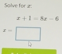 Solve for æ:
x+1=8x-6