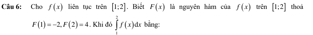 Cho f(x) liên tục trên [1;2]. Biết F(x) là nguyên hàm của f(x) trên [1;2] thoa
F(1)=-2, F(2)=4. Khi đó ∈tlimits _1^2f(x)dx bằng: