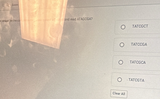 Zoom
at would be the co and read ATAGCGA?
TATCGCT
TATCCGA
TATCGCA
TATCGTA
Clear All