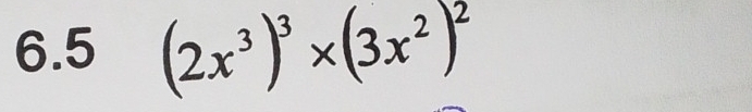 6.5 (2x^3)^3* (3x^2)^2