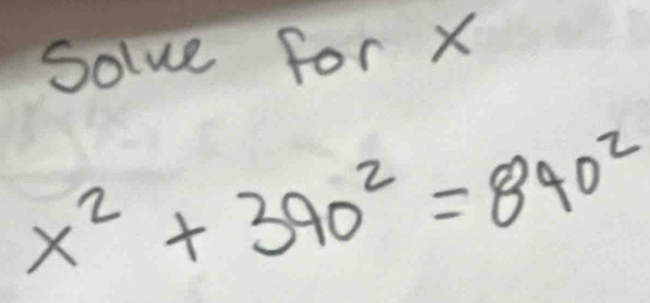 Solve for x
x^2+390^2=840^2