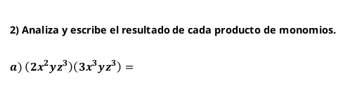 Analiza y escribe el resultado de cada producto de monomios. 
a) (2x^2yz^3)(3x^3yz^3)=