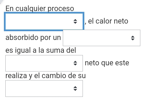 En cualquier proceso 
, el calor neto 
absorbido por un 
es igual a la suma del 
neto que este 
realiza y el cambio de su