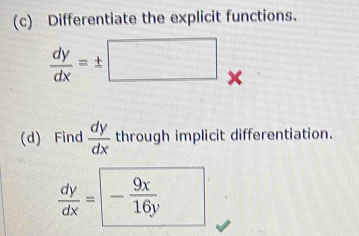 Differentiate the explicit functions.
 dy/dx =± □ x
(d) Find  dy/dx  through implicit differentiation.
 dy/dx =- 9x/16y 