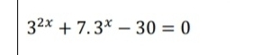 3^(2x)+7.3^x-30=0