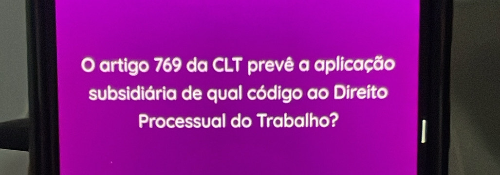 artigo 769 da CLT prevê a aplicação 
subsidiária de qual código ao Direito 
Processual do Trabalho?