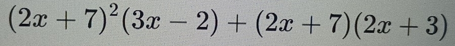 (2x+7)^2(3x-2)+(2x+7)(2x+3)