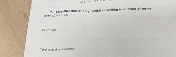 Classification of polynomial according to number of terms: 
Define/describe: 
Example: 
Two practice exercise: