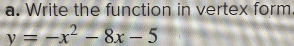 Write the function in vertex form.
y=-x^2-8x-5